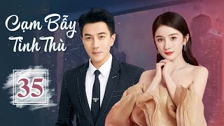 CẠM BẪY TÌNH THÙ - Tập 35 | Siêu Phẩm Ngôn Tình Hấp Dẫn | Dương Mịch, Lưu Khải Uy