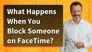What Happens When You Block Someone on FaceTime?