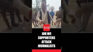 Bihar: JDU MP Attacks Journalists in Broad Daylight, Police Watch