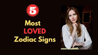 Top 5 Most LOVED Zodiac Signs