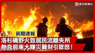 洛杉磯野火致居民流離失所 無良房東大賺災難財引眾怒！｜#寰宇新聞#新聞速報 @globalnewstw