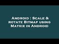 Android : Scale & rotate Bitmap using Matrix in Android