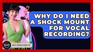 Why Do I Need A Shock Mount For Vocal Recording? - Music Producer Mastery