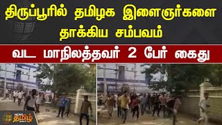 திருப்பூரில் தமிழக இளைஞர்களை தாக்கிய சம்பவம் - வட மாநிலத்தவர் 2 பேர் கைது | Tiruppur