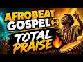 🔥 TOTAL PRAISE 2026 | HOT NIGERIAN AFROBEAT GOSPEL PRAISE MIX 🙌 | African Praise Songs