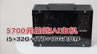 5700元的跑AI主机，i5+32G+1TB+16G大显存，这配置你心动了吗？