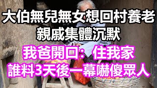 大伯無兒無女想回村養老，親戚集體沉默，我爸開口：住我家！誰料3天後一幕嚇傻眾人，竟然...#淺談人生#民間故事#孝顺#儿女#讀書#養生#深夜淺讀#情感故事#房产#晚年哲理#中老年心語#養老#真實故事