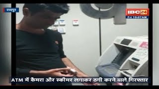 Raipur: ATM में कैमरा और स्कीमर लगाकर ठगी करने वाले गिरफ्तार