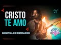 Cristo te amo // Manantial de inspiración