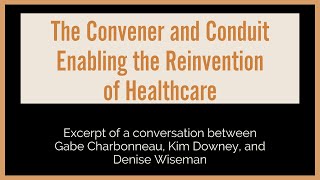 The Convener and Conduit Enabling the Reinvention of Healthcare