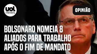 Bolsonaro nomeia 8 aliados para trabalharem para ele após o fim de mandato