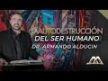 La Autodestrucción del Ser Humano | Dr. Armando Alducin