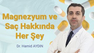 Magnezyum ve Saç Hakkında Her Şey - Dr. Hamid AYDIN