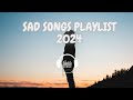 SAD SONGS PLAYLIST 2024