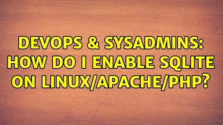 DevOps & SysAdmins: How do I enable SQLite on Linux/Apache/PHP? (4 Solutions!!)