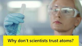 WHY DON'T SCIENTISTS TRUST ATOMS?