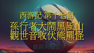 西遊記 第十七回 孫行者大鬧黑風山 觀世音收伏熊羆怪