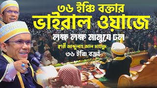 ৩৬ ইঞ্চি ভাইরাল বক্তা ক্বারী আব্দুল্লাহ আল মাহমুদ qari abdullah al mahmud waz 2025