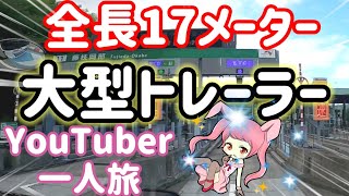 【大型トレーラー】全長17メーター牽引　YouTuber　長距離一人旅　