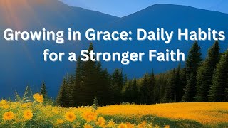 Growing in Grace: Daily Habits for a Stronger Faith