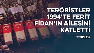 Teröristler 1994'te Ferit Fidan'ın ailesini katletti