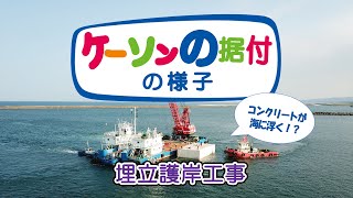 【ドローン撮影】ケーソンの据付のようす　～コンクリートが海に浮く！？～