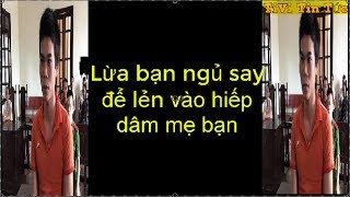 Lừa bạn ngủ say để lẻn vào hiếp dâm mẹ bạn  -  TiVi Tin Tức