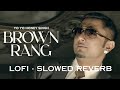 Brown Rang ( Lofi - Slowed Reverb ) | Yo Yo Honey Singh |