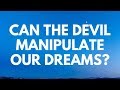 Can the Devil Manipulate Our Dreams? - Your Questions, Honest Answers