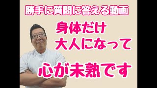 勝手に質問に答える動画　身体だけ大人になって、心が未熟です。