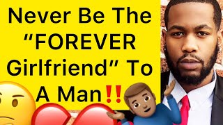 Never Be The “FOREVER GIRLFRIEND” To A Man!!