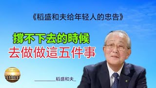 富人圈子2023 | 《稻盛和夫给年轻人的忠告》| 撐不下去的時候，去做做這5件事 | 优质书籍 #成功学 #自我提升