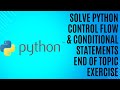 Solve Python Control Flow & Conditional Statements end of topic exercise