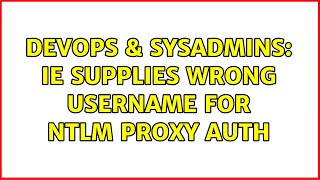 DevOps & SysAdmins: IE supplies wrong username for NTLM Proxy Auth (2 Solutions!!)
