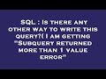 SQL : Is there any other way to write this query?( I am getting 