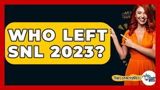 Who Left SNL 2023? - The Comedy Reel