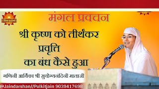 श्री कृष्ण को तीर्थंकर प्रवृत्ति का बंध कैसे हुआ।। गणिनी आर्यिका‌ श्री सुयोग्यनंदिनी माताजी प्रवचन