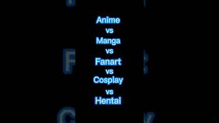 Anime vs Manga vs Cosplay vs Hentai