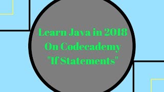 Learn Java in 2018, If Statements, Learn Java on Codecademy