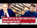 Thời sự quốc tế: Ukraine tiếp tục tấn công trừng phạt Nga, cảnh báo đòn tàn khốc