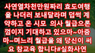 사연열차천만원짜리 효도여행을 나더러 보내달라며 덥썩 계약하고 온 시모  의사 월급으론 껌이지 기대하고 있으마~아줌마~며느리 월급을 왜 당신이 써요 참교육 합니다#실화사연