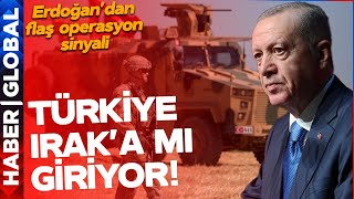 SON DAKİKA! Türkiye Irak'a mı Giriyor? Erdoğan'dan Flaş Operasyon Sinyali