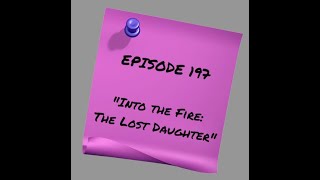 Episode 197 - Into the Fire: The Lost Daughter