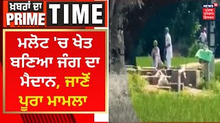 Khabran Da Prime Time : ਮਲੋਟ 'ਚ ਖੇਤ ਬਣਿਆ ਜੰਗ ਦਾ ਮੈਦਾਨ, ਜਾਣੋਂ ਪੂਰਾ ਮਾਮਲਾ | News18 Punjab