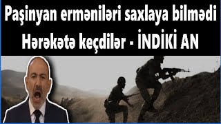 Paşinyan erməniləri saxlaya bilmədi: Hərəkətə keçdilər - İNDİKİ AN