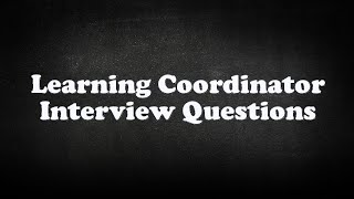 Learning Coordinator Interview Questions