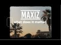 Maxiz - What Does It Matter (Official Video)