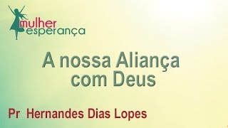 A nossa Aliança com Deus - Pr Hernandes Dias Lopes