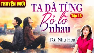 Kim Thanh đọc truyện: Ta đã từng bỏ lỡ nhau Tập 13| Truyện ngôn tình hay