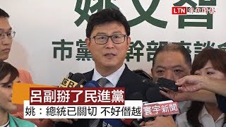 呂副掰了民進黨 姚：總統已關切 不好僭越